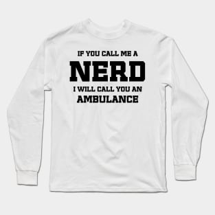 Call me a Nerd / funny sarcastic quote Long Sleeve T-Shirt